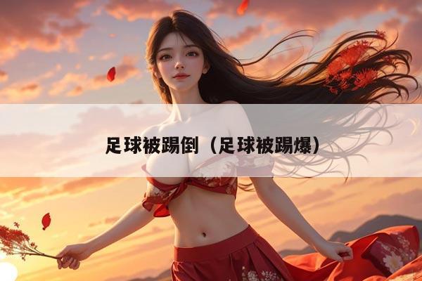 足球被踢倒(足球被踢爆)