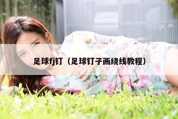 足球fj钉（足球钉子画绕线教程）