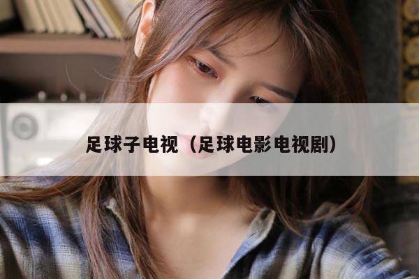 足球子电视(足球电影电视剧)