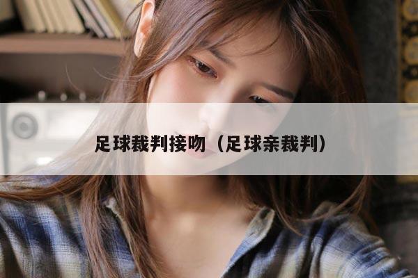 足球裁判接吻（足球亲裁判）