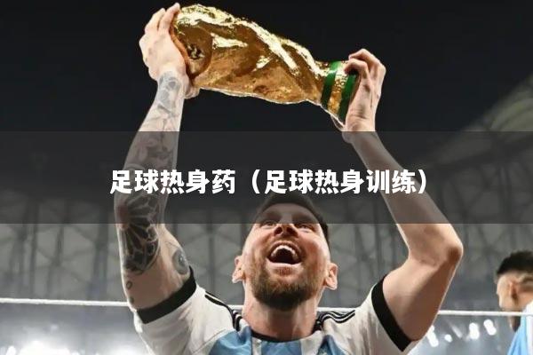 足球热身药（足球热身训练）