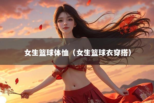 女生篮球体恤(女生篮球衣穿搭)